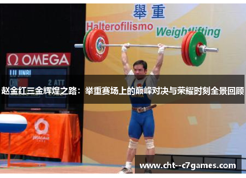 赵金红三金辉煌之路:举重赛场上的巅峰对决与荣耀时刻全景回顾 赵金红三金辉煌之路:举重赛场上的巅峰对决与荣耀时刻全景回顾
