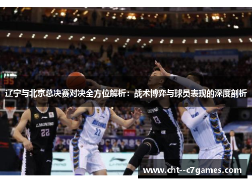 辽宁与北京总决赛对决全方位解析：战术博弈与球员表现的深度剖析