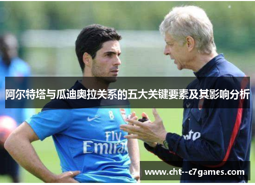 阿尔特塔与瓜迪奥拉关系的五大关键要素及其影响分析
