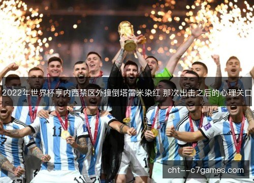2022年世界杯亨内西禁区外撞倒塔雷米染红 那次出击之后的心理关口